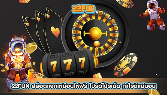 22FUN สล็อตแจกเหมือนให้ฟรี โปรดีโปรเด็ด กำไรดีแน่นอน